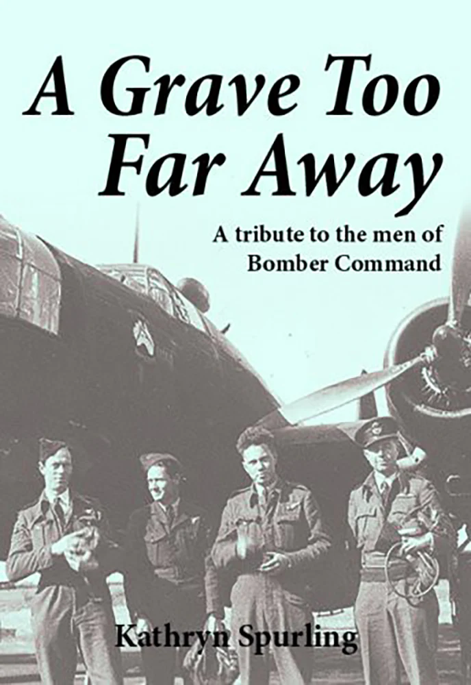 A Grave Too Far Away: A Tribute to the Men of Bomber Command
