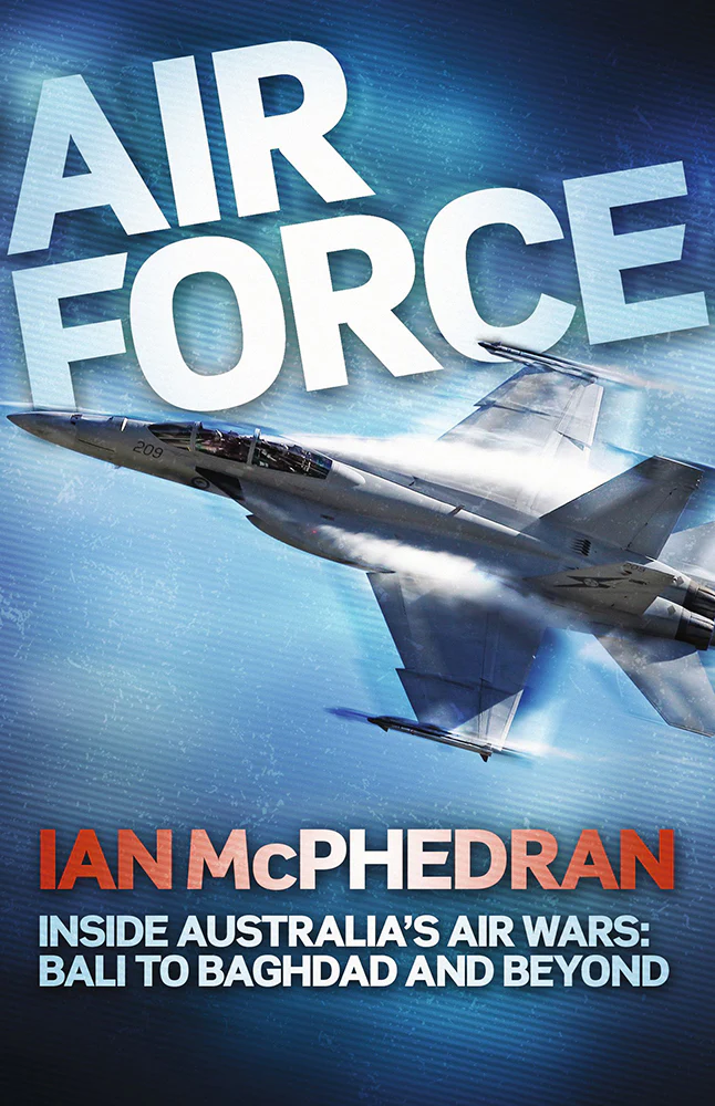 Air Force: Inside Australia’s Air Wars – Bali to Baghdad and Beyond