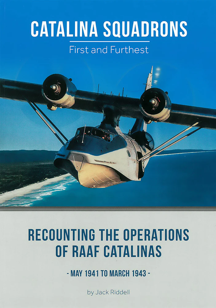 Catalina Squadrons: First and Furthest – Recounting the Operations of RAAF Catalinas, May 1941 to March 1943