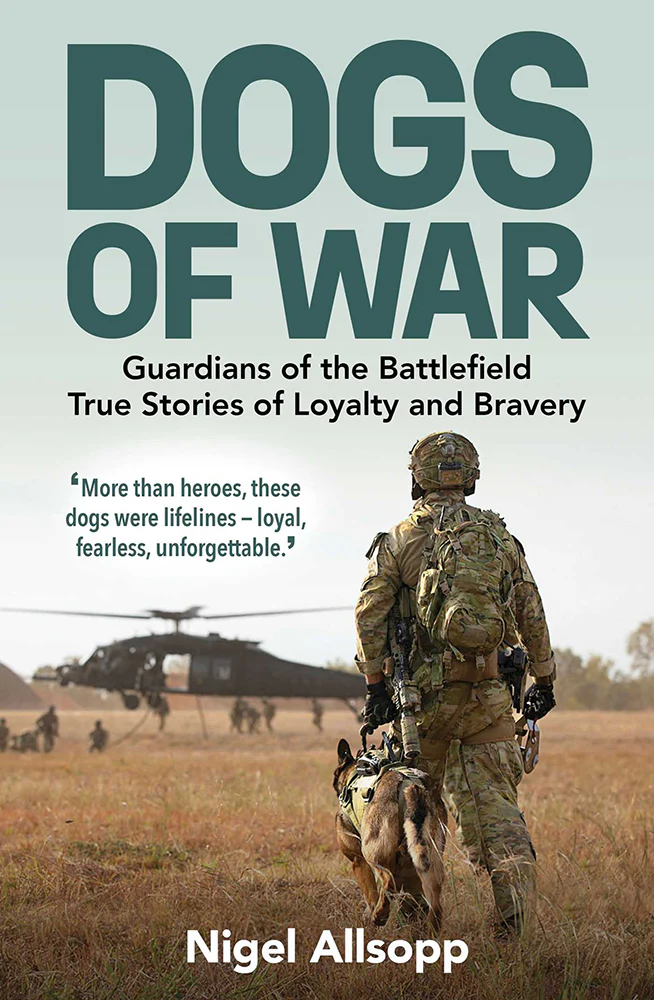 Dogs of War: Guardians of the Battlefield - True Stories of Loyalty and Bravery
