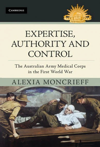 Expertise, Authority and Control: The Australian Army Medical Corps in the First World War