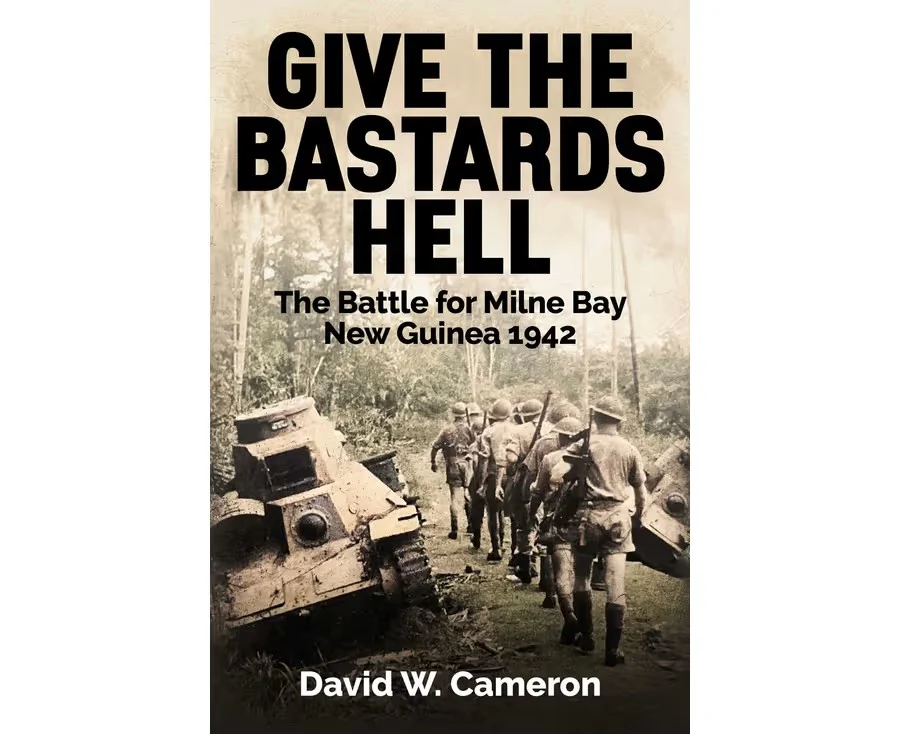 Give the Bastards Hell: The Battle for Milne Bay, New Guinea 1942