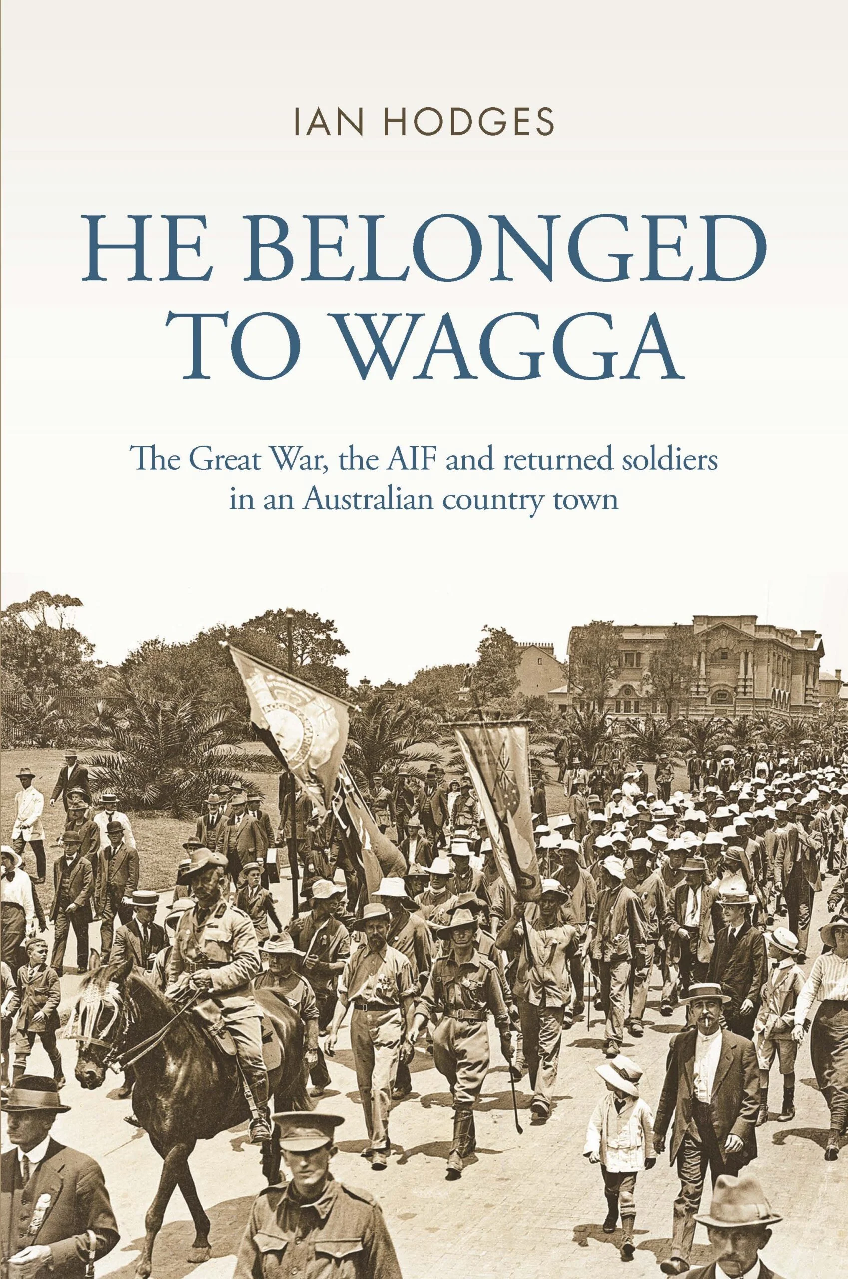 He belonged to Wagga: The Great War, the AIF and returned soldiers in an Australian country town