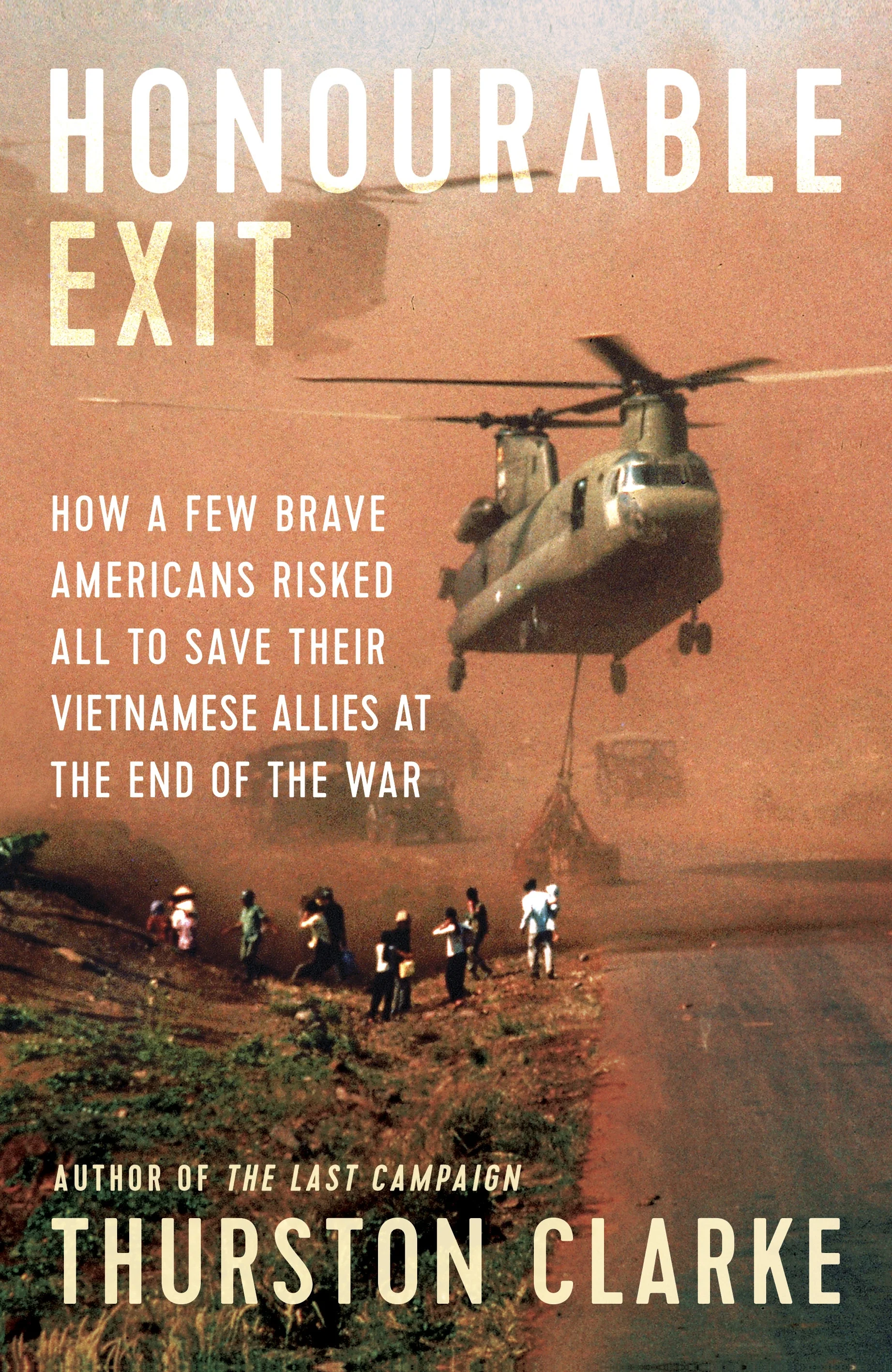 Honourable Exit: How a Few Brave Americans Risked All To Save Their Vietnamese Allies at the End of the War