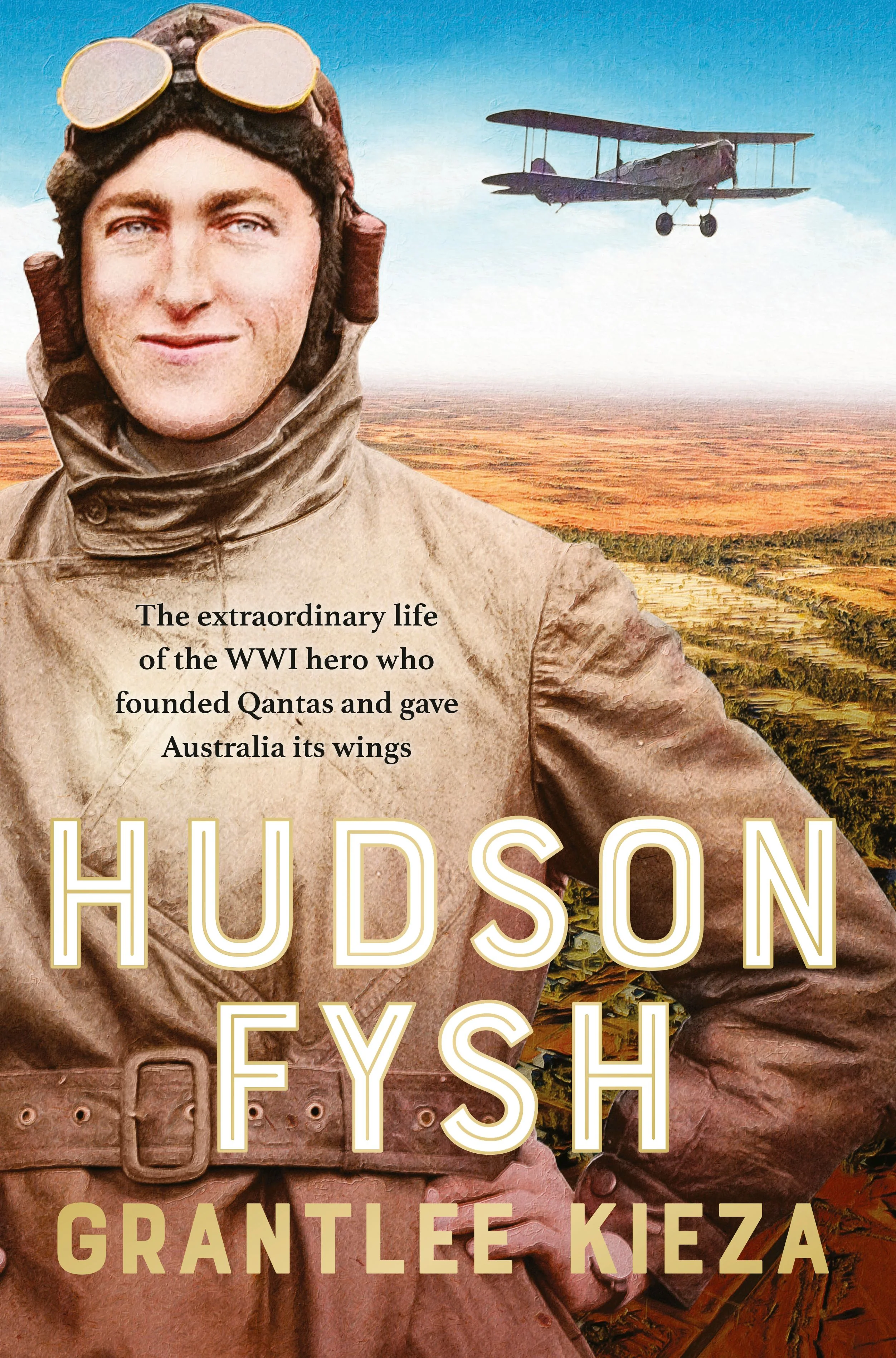 Hudson Fysh: The Extraordinary Life of the WWI Hero Who Founded Qantas and Gave Australia Its Wings