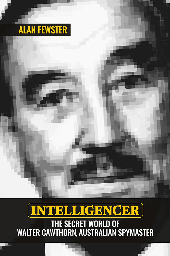 Intelligencer: The Secret World of Walter Cawthorn Australian Spymaster