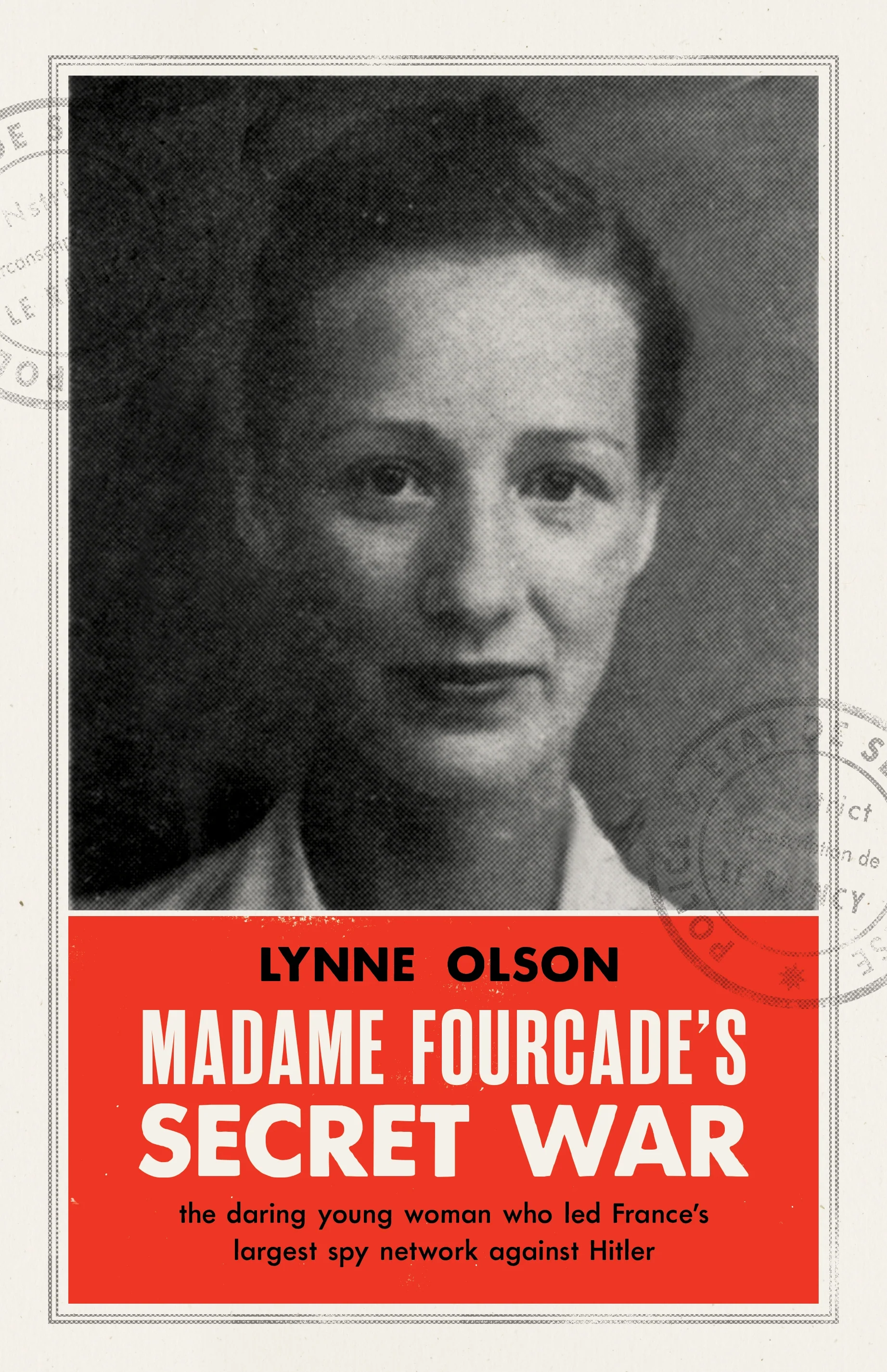 Madame Fourcade’s Secret War: The Daring Young Woman Who Led France’s Largest Spy Network Against Hitler