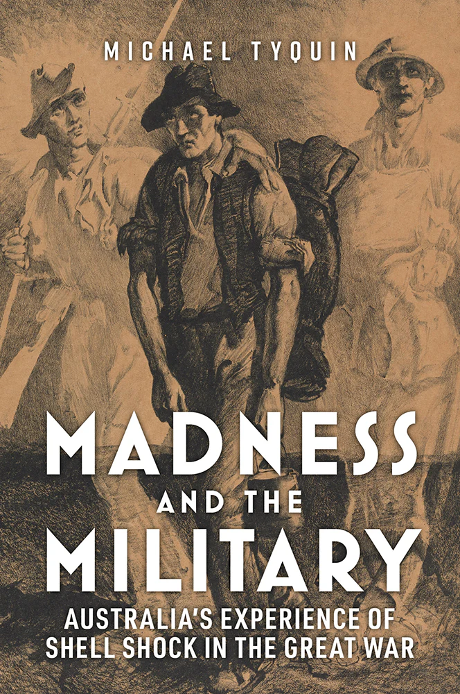 Madness and the Military: Australia's Experience of Shell Shock in the Great War