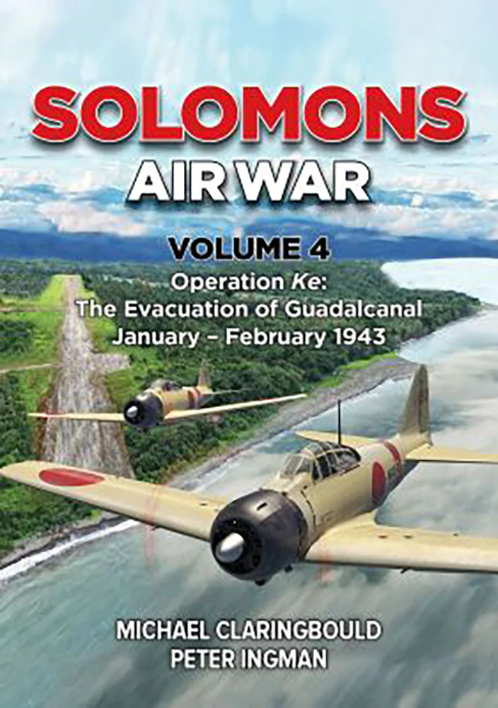 Solomons Air War (VOL 4) - Operation Ke: The Evacuation of Guadalcanal January - February 1943