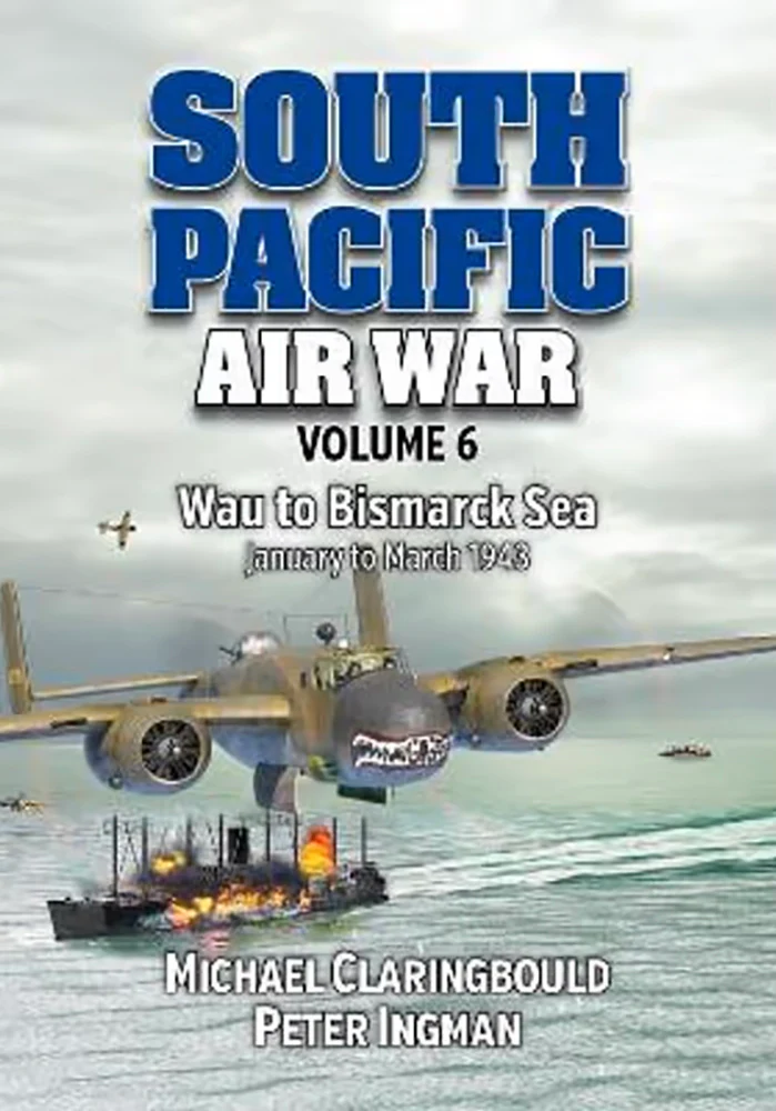 South Pacific Air War (Vol 6): Wau to Bismarck Sea, January-March 1943