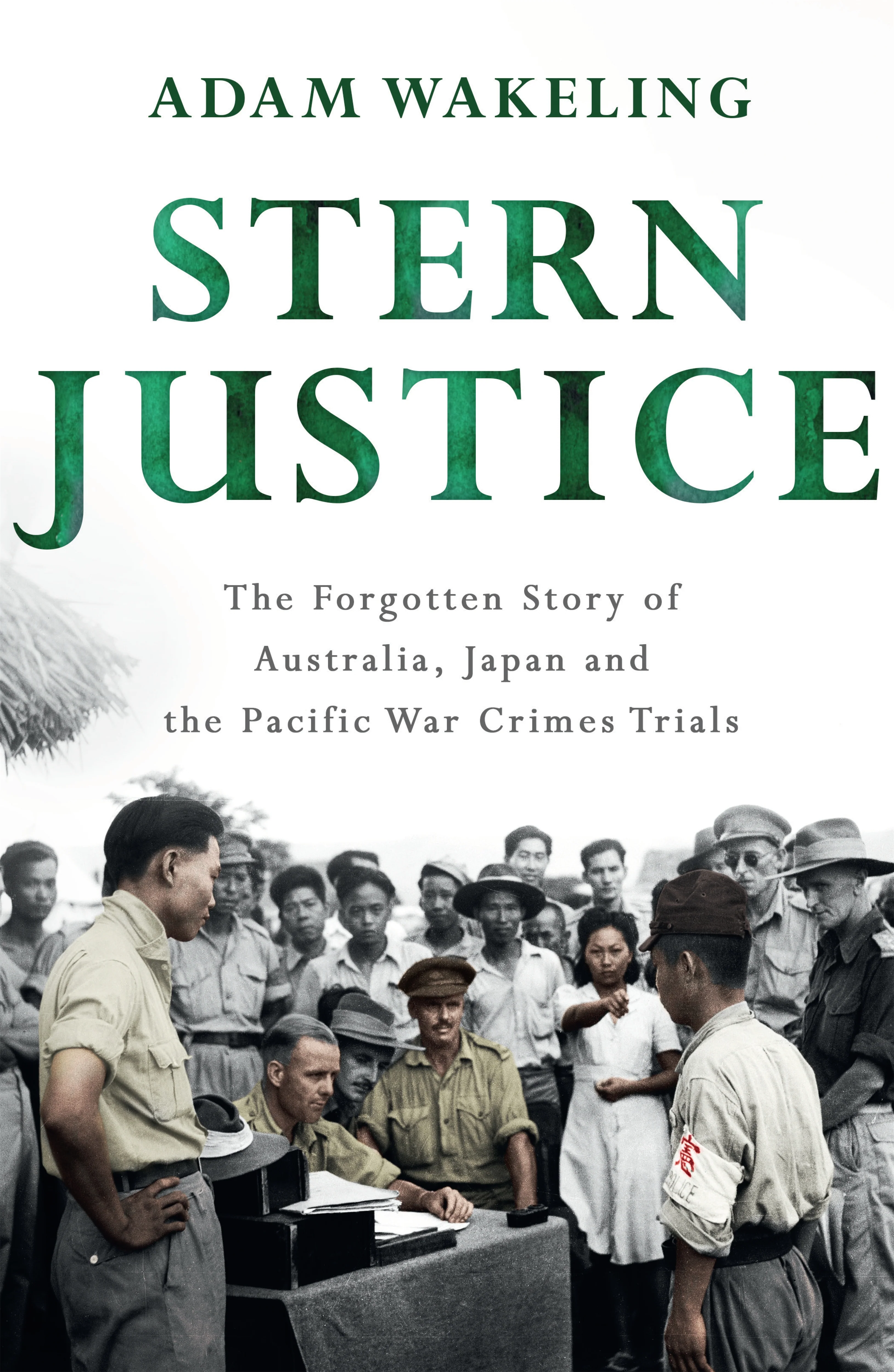 Stern Justice: The Forgotten Story of Australia, Japan and the Pacific War Crimes Trials