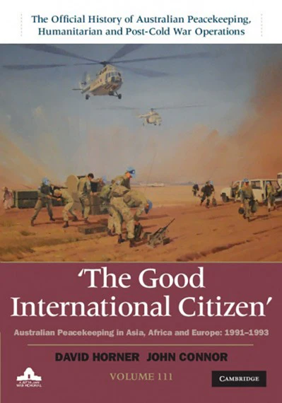 The Good International Citizen: Australian Peacekeeping in Asia, Africa and Europe, 1991–1993 (Vol. 3)