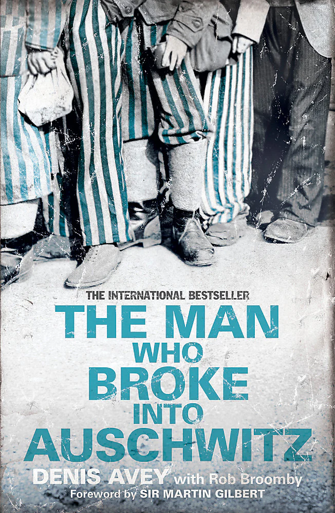 The Man Who Broke Into Auschwitz: The Extraordinary True Story