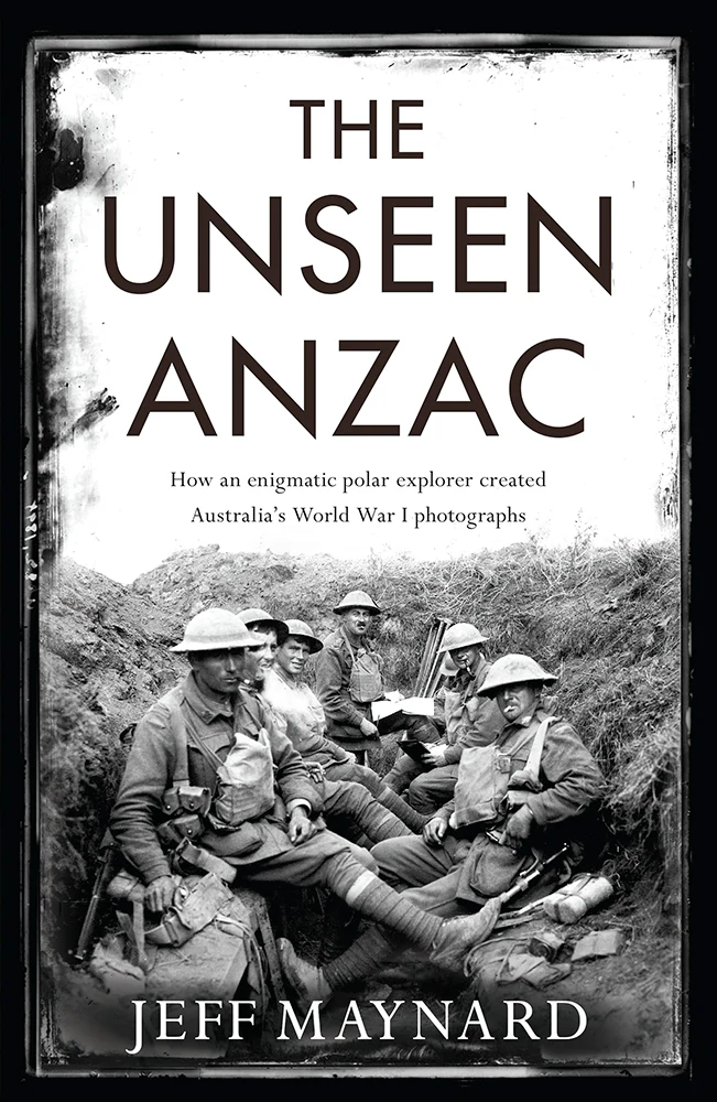 The Unseen Anzac: How an Enigmatic Explorer Created Australia's World War I Photographs
