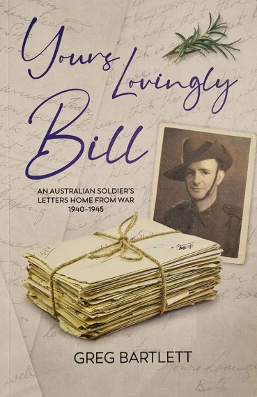 Yours Lovingly, Bill: An Australian Soldier’s Letters From From War 1940–1945